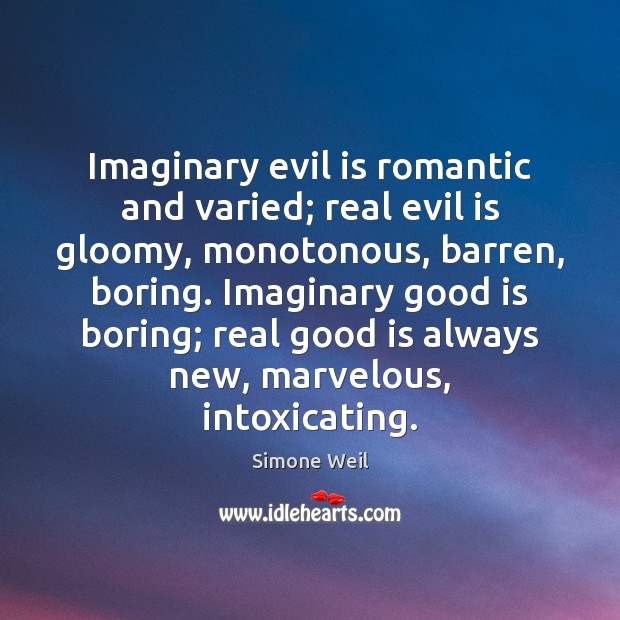 Imaginary evil is romantic and varied; real evil is gloomy, monotonous, barren, Simone Weil Picture Quote