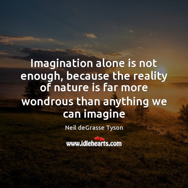 Imagination alone is not enough, because the reality of nature is far Image