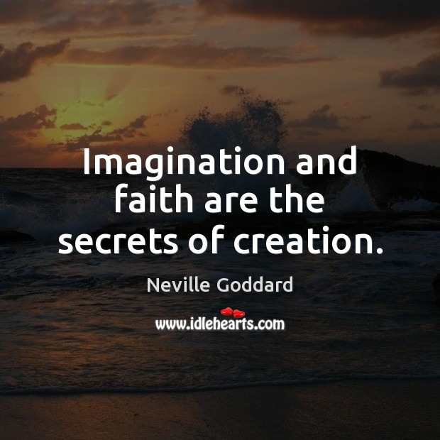 Imagination and faith are the secrets of creation. Neville Goddard Picture Quote