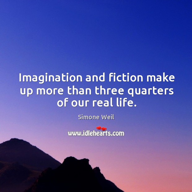 Imagination and fiction make up more than three quarters of our real life. Simone Weil Picture Quote