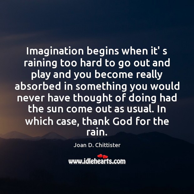 Imagination begins when it’ s raining too hard to go out and Image