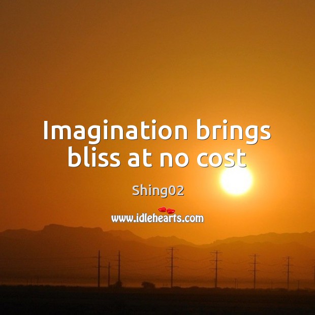 Imagination brings bliss at no cost Shing02 Picture Quote