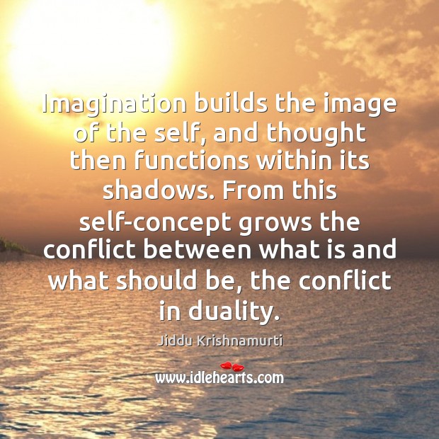 Imagination builds the image of the self, and thought then functions within Jiddu Krishnamurti Picture Quote