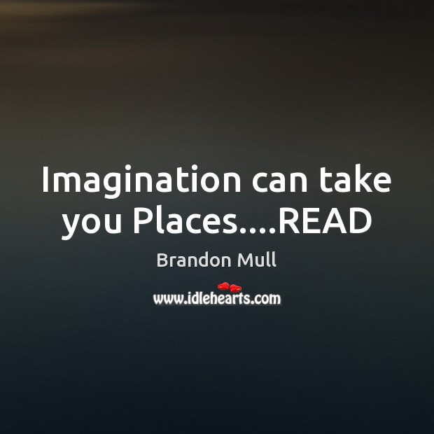 Imagination can take you Places….READ Brandon Mull Picture Quote