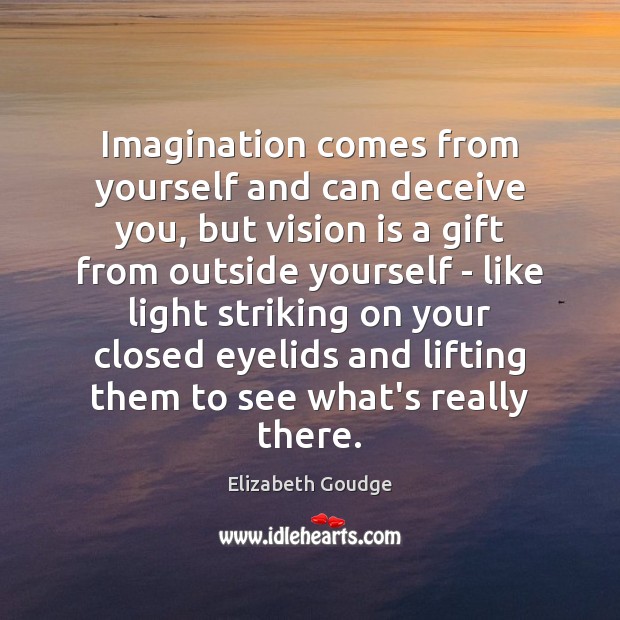 Imagination comes from yourself and can deceive you, but vision is a Elizabeth Goudge Picture Quote