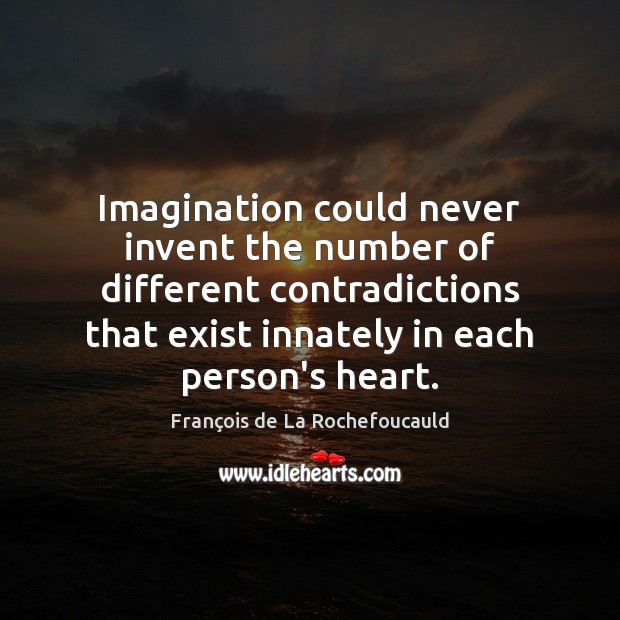 Imagination could never invent the number of different contradictions that exist innately Image