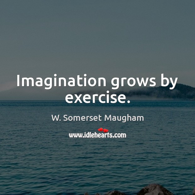 Imagination grows by exercise. Image