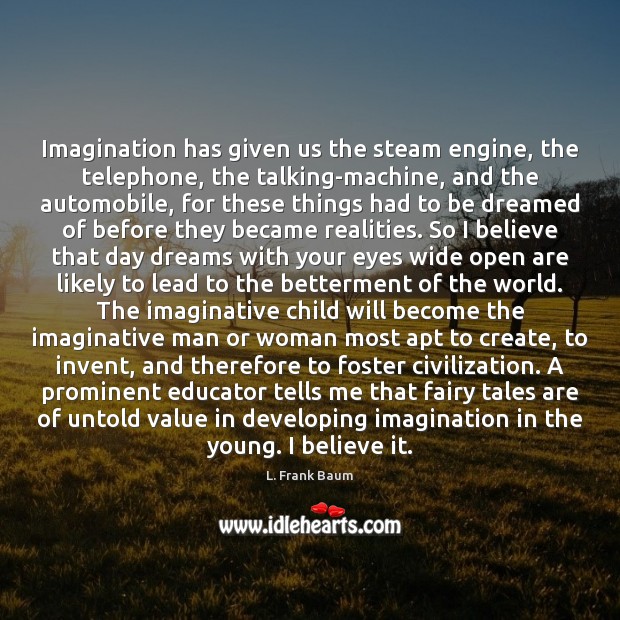 Imagination has given us the steam engine, the telephone, the talking-machine, and L. Frank Baum Picture Quote