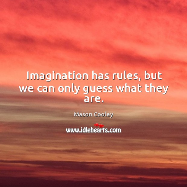 Imagination has rules, but we can only guess what they are. Mason Cooley Picture Quote