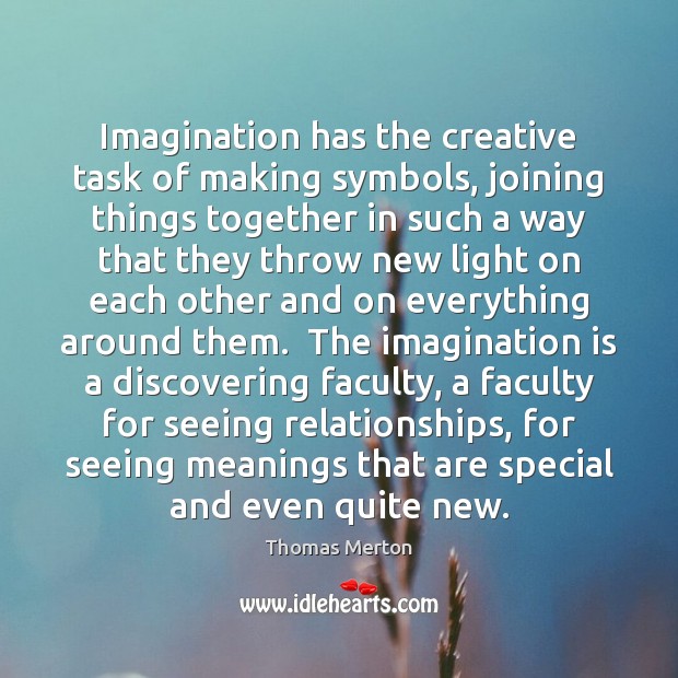 Imagination has the creative task of making symbols, joining things together in Thomas Merton Picture Quote