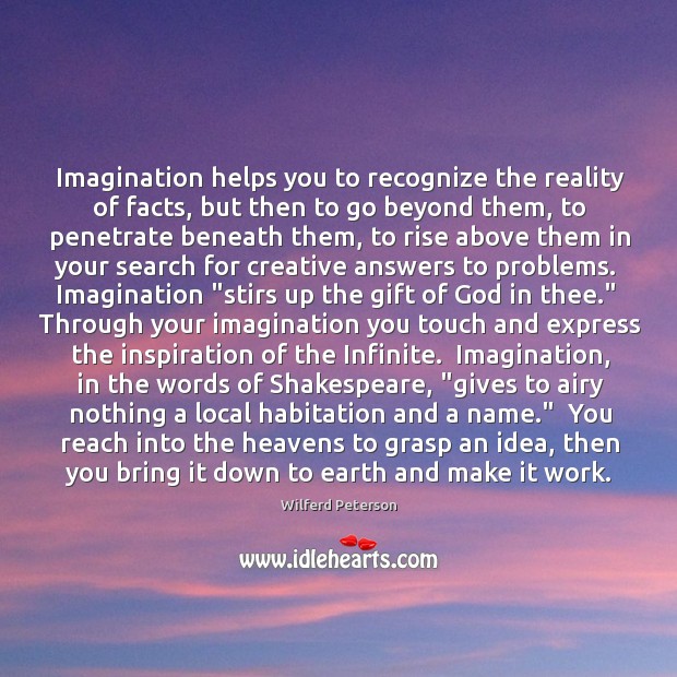 Imagination helps you to recognize the reality of facts, but then to Wilferd Peterson Picture Quote