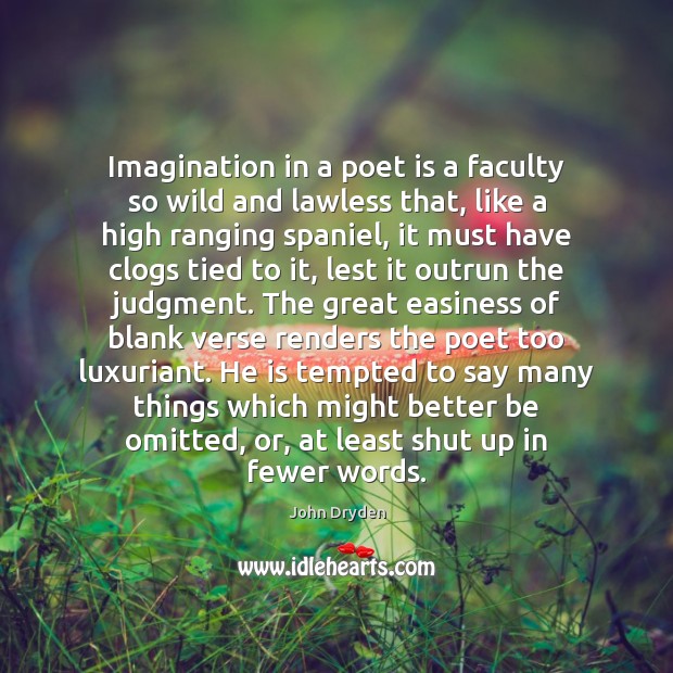 Imagination in a poet is a faculty so wild and lawless that, John Dryden Picture Quote