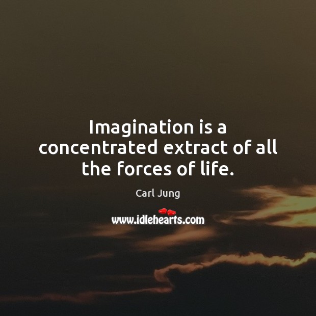 Imagination is a concentrated extract of all the forces of life. Carl Jung Picture Quote