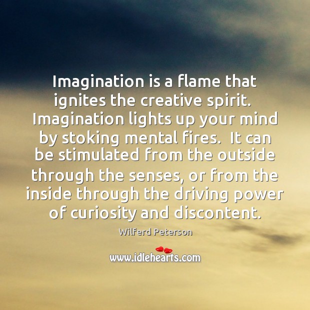 Imagination is a flame that ignites the creative spirit.  Imagination lights up Wilferd Peterson Picture Quote