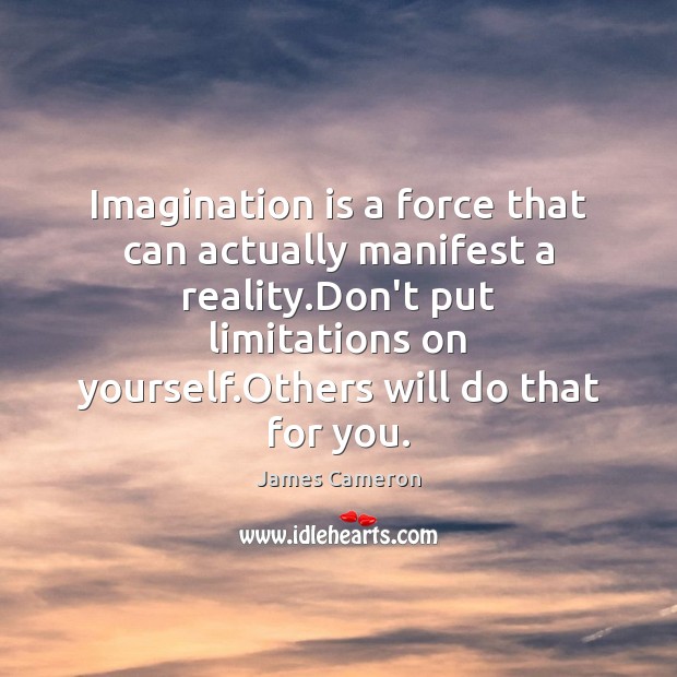Imagination is a force that can actually manifest a reality.Don’t put Imagination Quotes Image