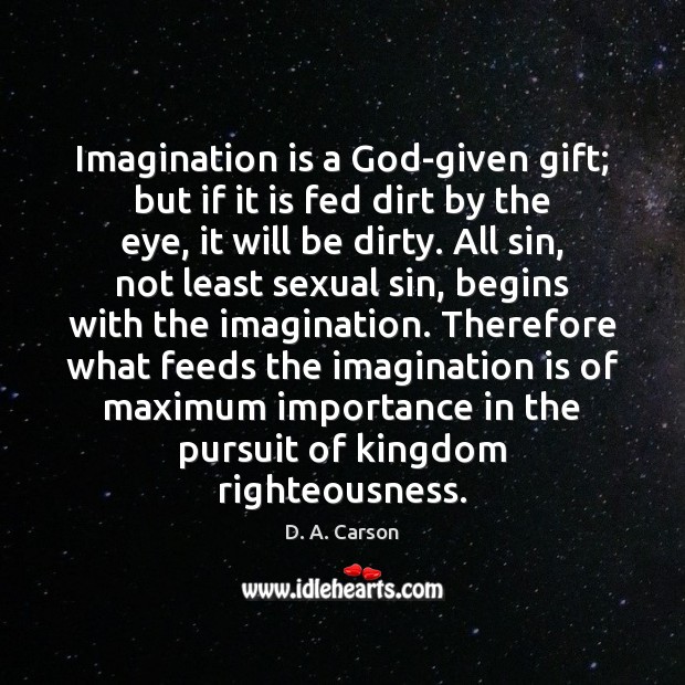 Imagination is a God-given gift; but if it is fed dirt by Imagination Quotes Image