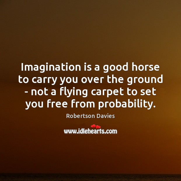 Imagination is a good horse to carry you over the ground – Robertson Davies Picture Quote