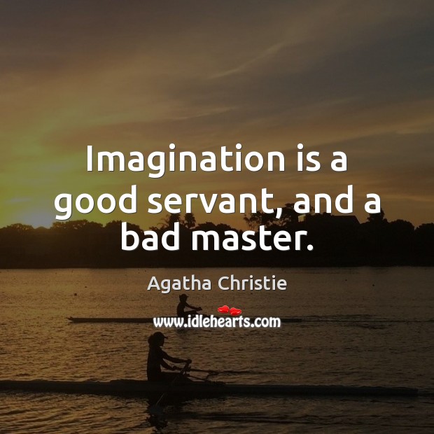 Imagination is a good servant, and a bad master. Agatha Christie Picture Quote