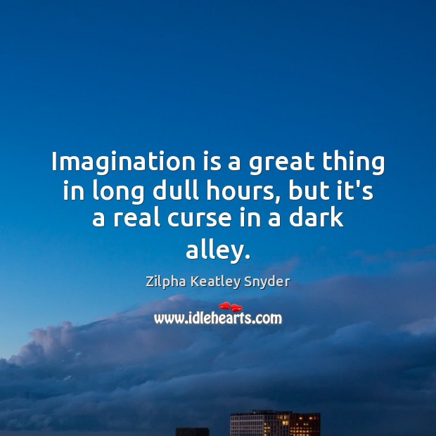 Imagination is a great thing in long dull hours, but it’s a real curse in a dark alley. Zilpha Keatley Snyder Picture Quote