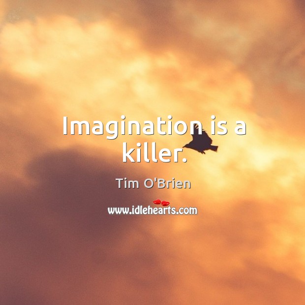 Imagination is a killer. Tim O’Brien Picture Quote