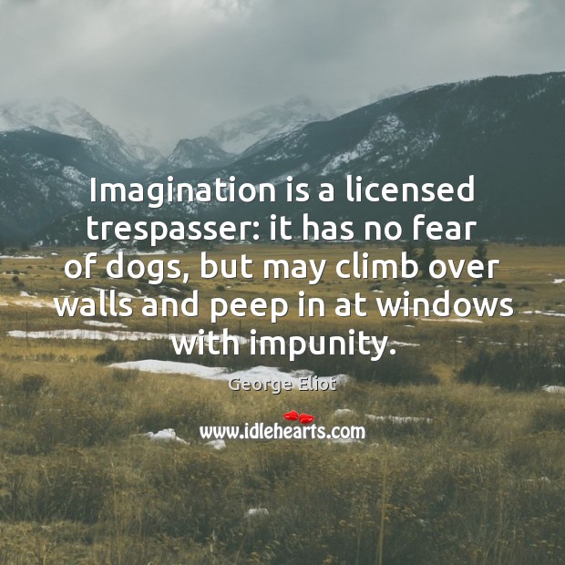 Imagination is a licensed trespasser: it has no fear of dogs, but Imagination Quotes Image