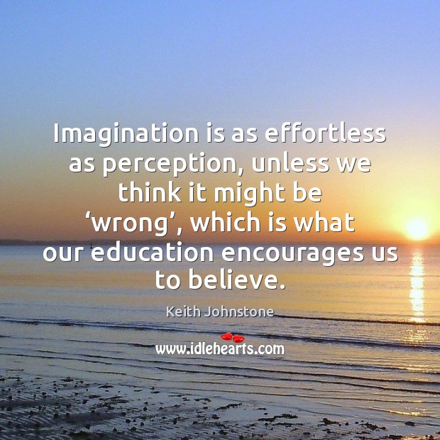 Imagination is as effortless as perception, unless we think it might be ‘ Keith Johnstone Picture Quote