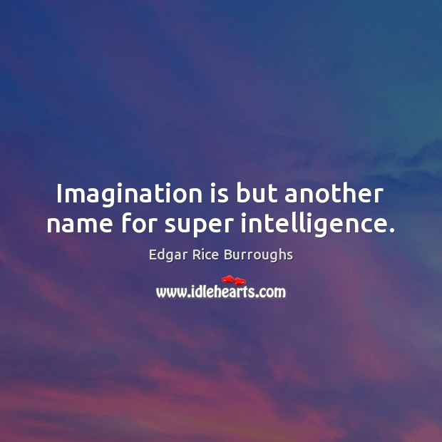 Imagination is but another name for super intelligence. Edgar Rice Burroughs Picture Quote