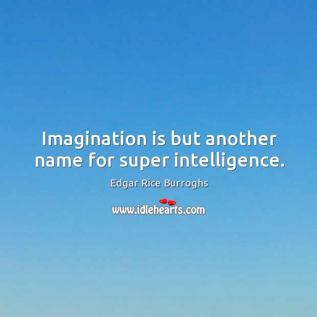 Imagination is but another name for super intelligence. Imagination Quotes Image