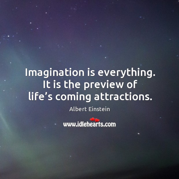 Imagination is everything. It is the preview of life’s coming attractions. Imagination Quotes Image