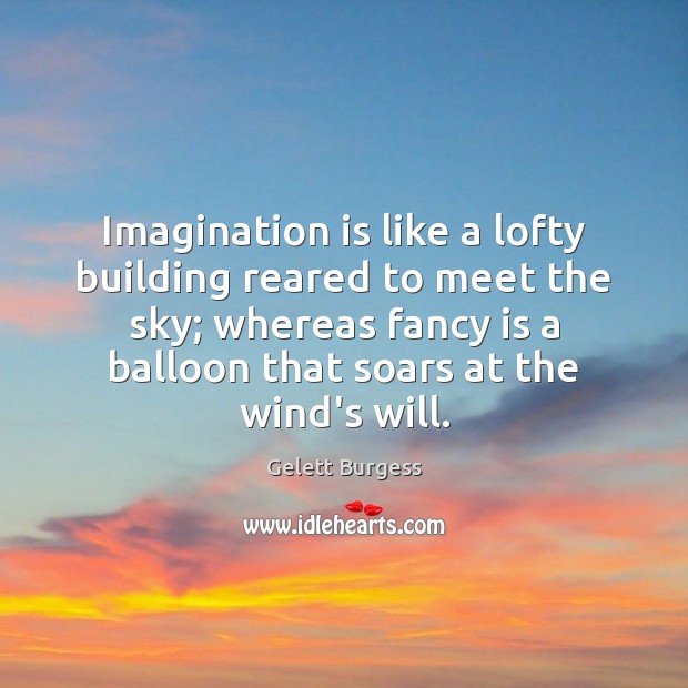 Imagination is like a lofty building reared to meet the sky; whereas Gelett Burgess Picture Quote