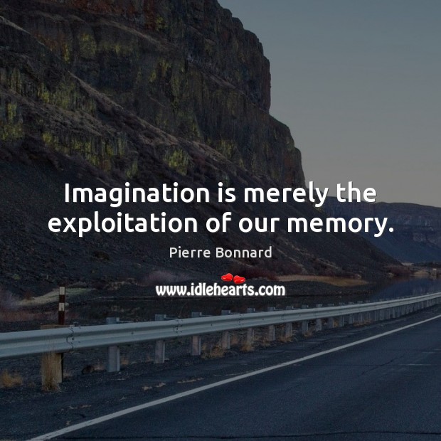 Imagination is merely the exploitation of our memory. Imagination Quotes Image
