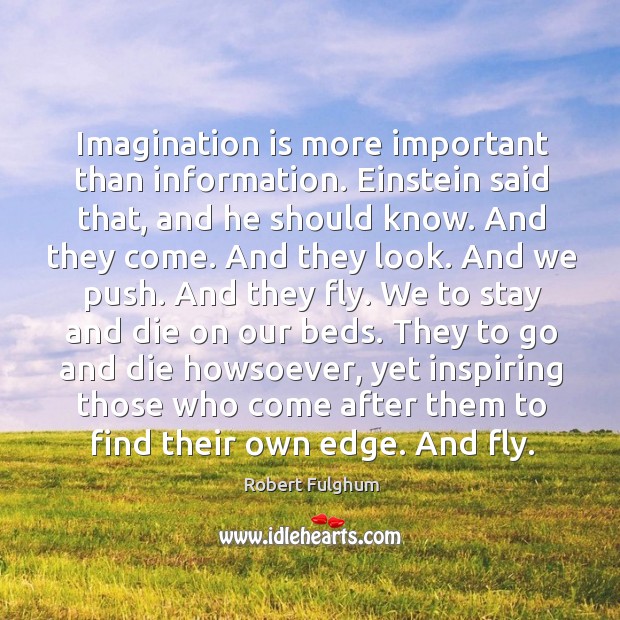 Imagination is more important than information. Einstein said that, and he should Imagination Quotes Image