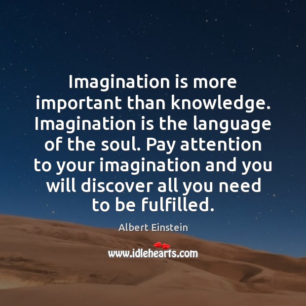 Imagination is more important than knowledge. Imagination is the language of the Image