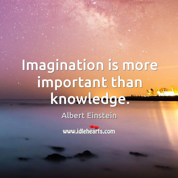 Imagination is more important than knowledge. Image