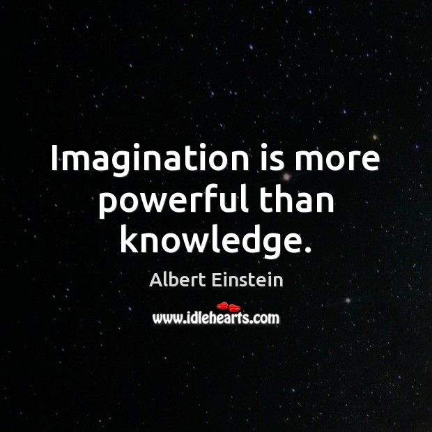 Imagination is more powerful than knowledge. Image