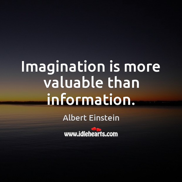 Imagination is more valuable than information. Albert Einstein Picture Quote