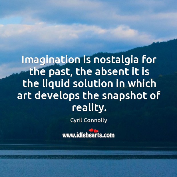 Imagination is nostalgia for the past, the absent it is the liquid Imagination Quotes Image