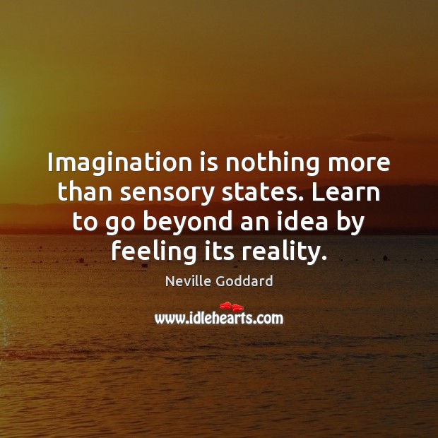 Imagination is nothing more than sensory states. Learn to go beyond an Imagination Quotes Image