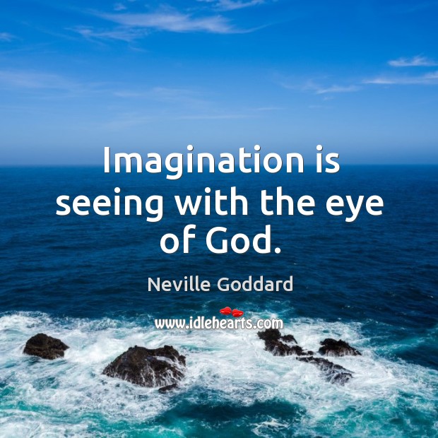 Imagination is seeing with the eye of God. - IdleHearts