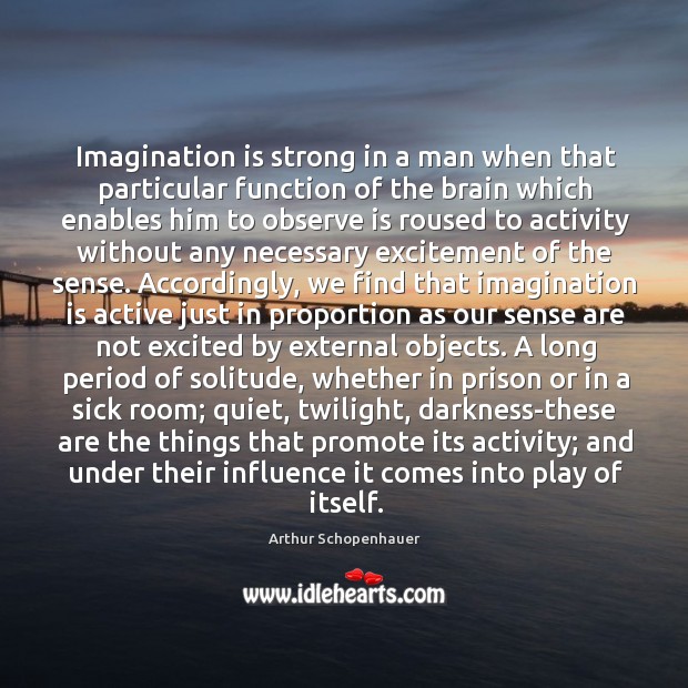 Imagination is strong in a man when that particular function of the Arthur Schopenhauer Picture Quote