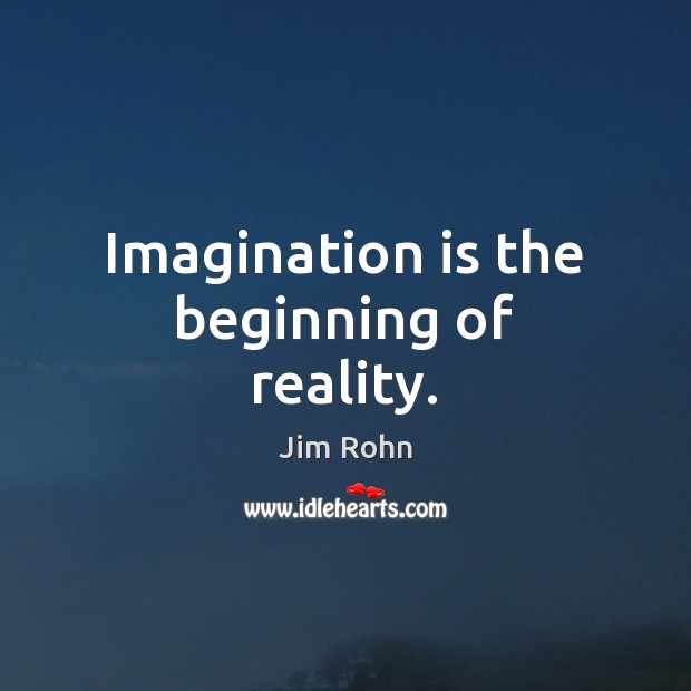 Imagination is the beginning of reality. Jim Rohn Picture Quote