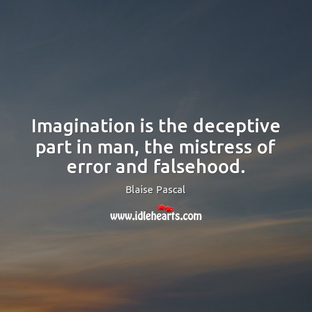 Imagination is the deceptive part in man, the mistress of error and falsehood. Blaise Pascal Picture Quote