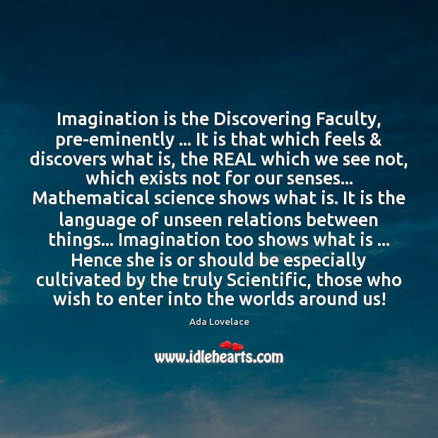 Imagination is the Discovering Faculty, pre-eminently … It is that which feels & discovers Image