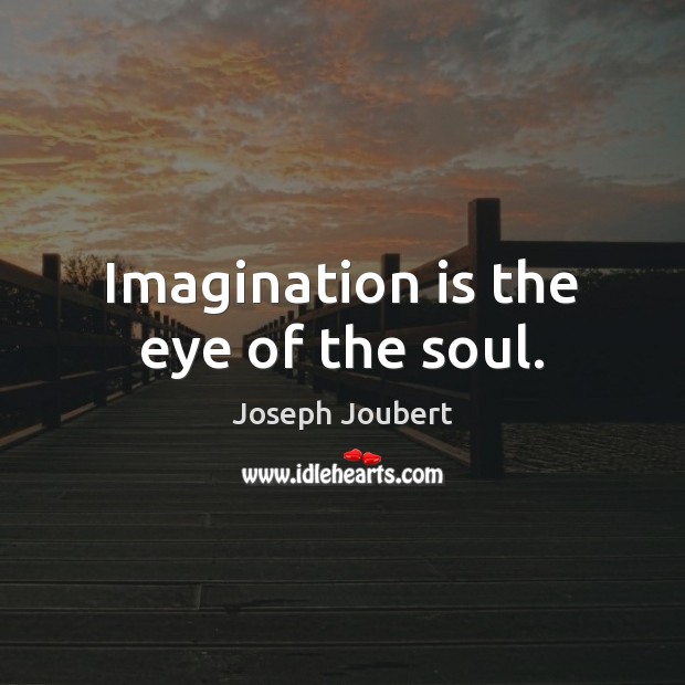 Imagination is the eye of the soul. Joseph Joubert Picture Quote