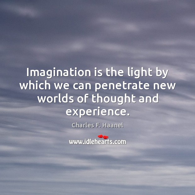 Imagination is the light by which we can penetrate new worlds of thought and experience. Imagination Quotes Image