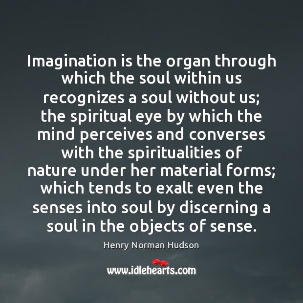 Imagination is the organ through which the soul within us recognizes a Image