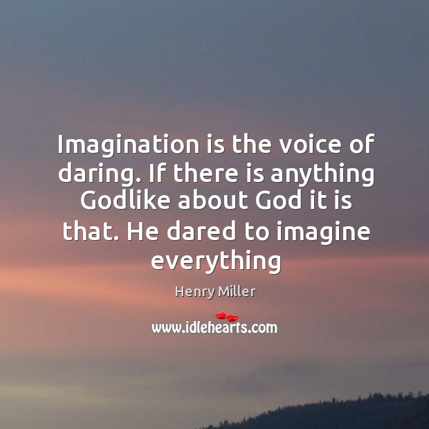 Imagination is the voice of daring. If there is anything Godlike about God it is that. Henry Miller Picture Quote