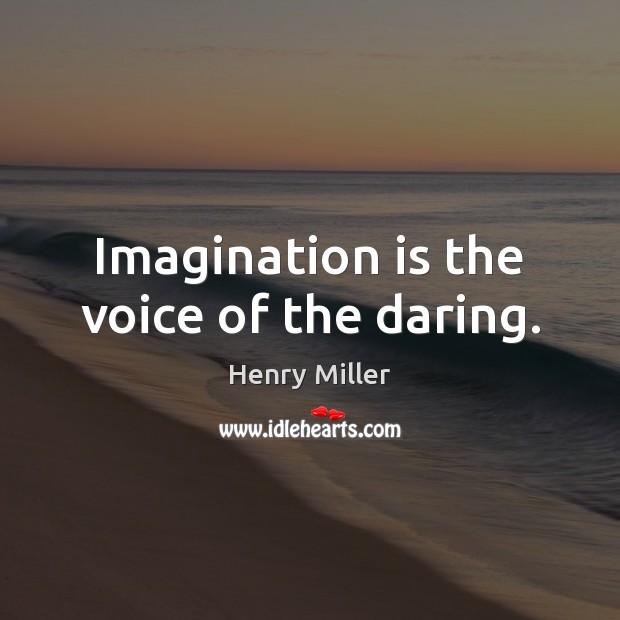 Imagination is the voice of the daring. 