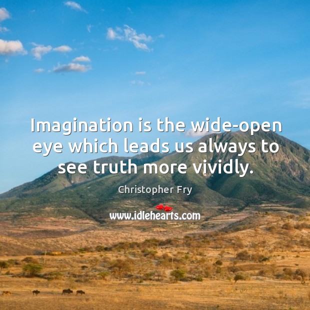 Imagination is the wide-open eye which leads us always to see truth more vividly. Imagination Quotes Image