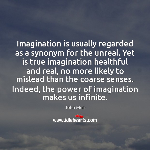 Imagination is usually regarded as a synonym for the unreal. Yet is John Muir Picture Quote